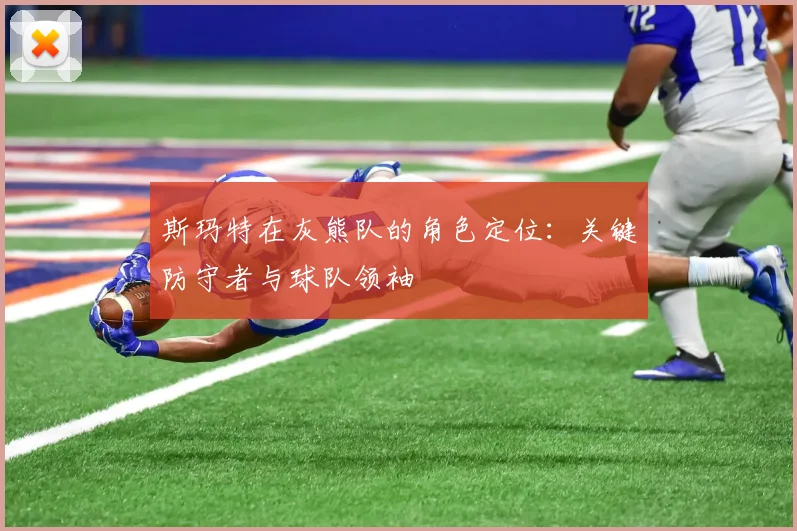 斯玛特在灰熊队的角色定位：关键防守者与球队领袖